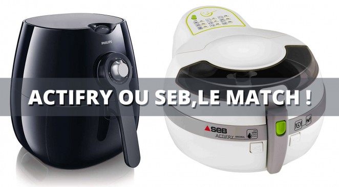 Seb Actifry ou Philips Airfryer : la meilleure friteuse sans huile